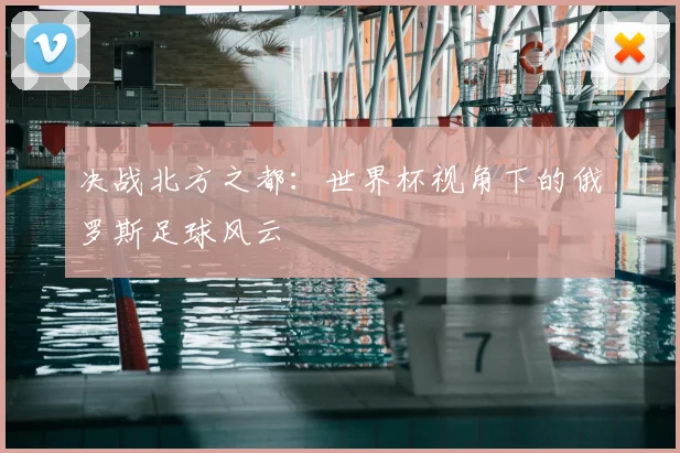 决战北方之都：世界杯视角下的俄罗斯足球风云