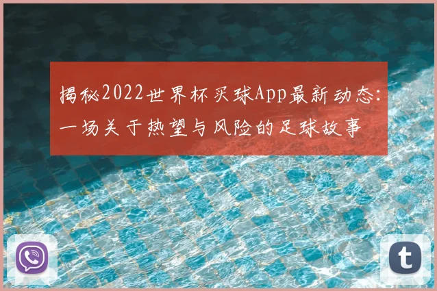 揭秘2022世界杯买球App最新动态：一场关于热望与风险的足球故事